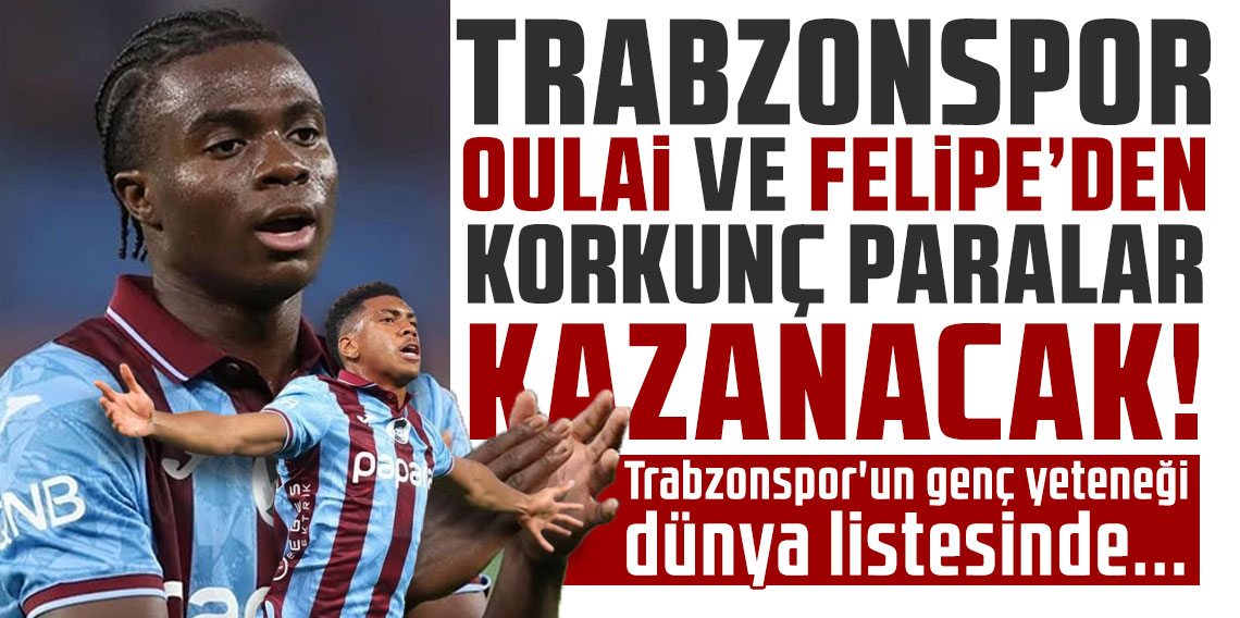 CİES VERİLERİNE GÖRE; TRABZONSPOR OULAİ VE FELİPE’DEN KORKUNÇ PARALAR KAZANACAK!