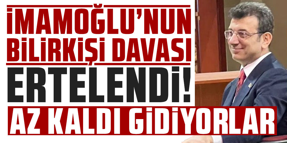 Ekrem İmamoğlu'nun yargılandığı bilirkişi davası ertelendi! Bilirkişi davasına damga vuran sözler: ''Az kaldı, gidiyorlar''