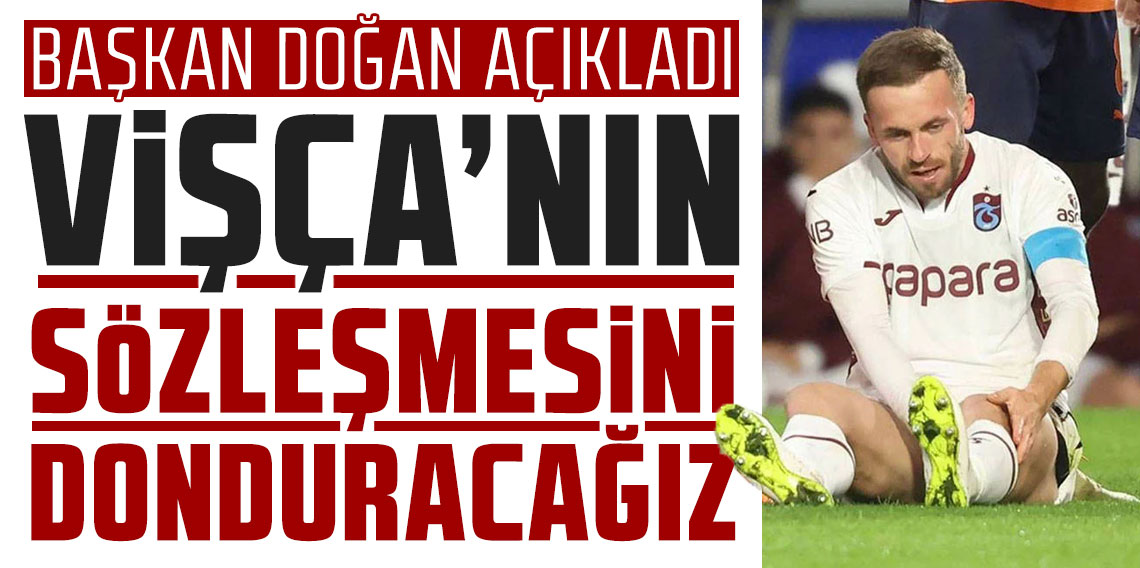 Ertuğrul Doğan: Vişça'nın sözleşmesini donduracağız