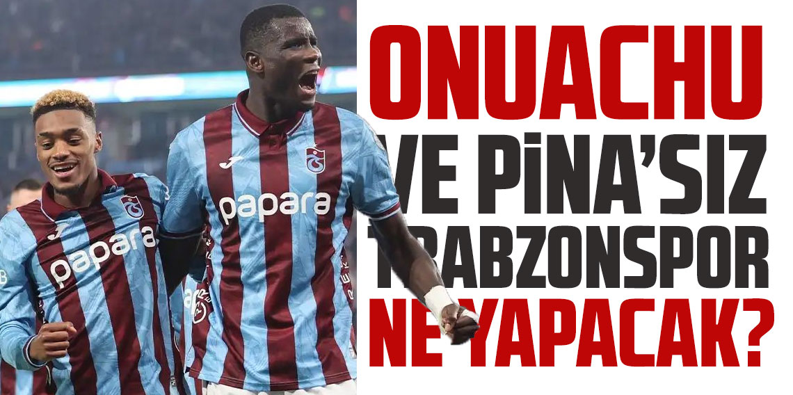 Onuachu ve Pina'sız Trabzonspor Ne Yapacak?