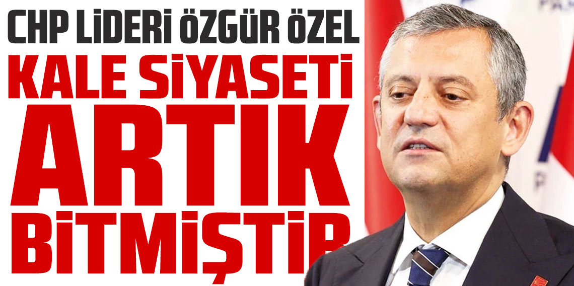 Özgür Özel: Kale siyaseti bitmiştir!