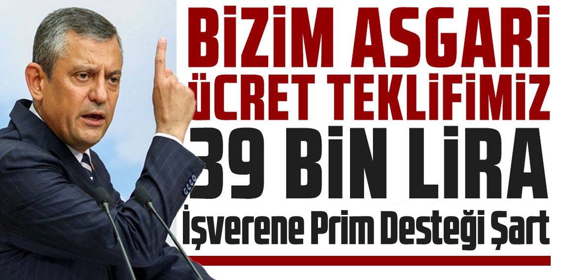 CHP Lideri Özel: Asgari ücret 39 bin lira olmalı
