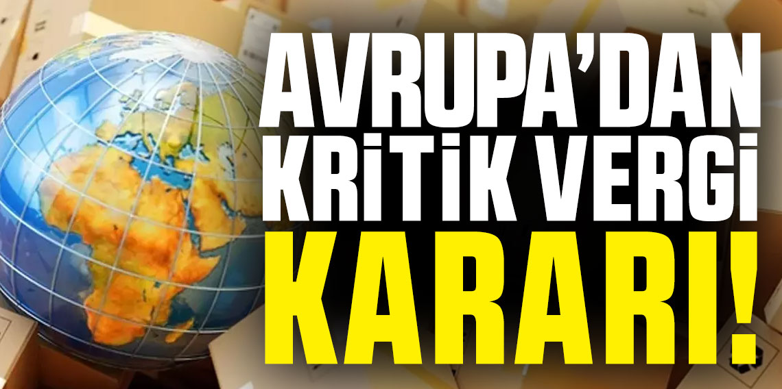 Avrupa’dan kritik karar: O ürünlere gümrük vergisi geldi