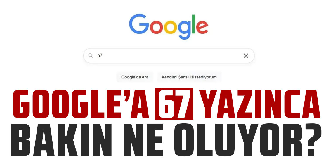 Google'a 67 yazınca bakın ne oluyor?