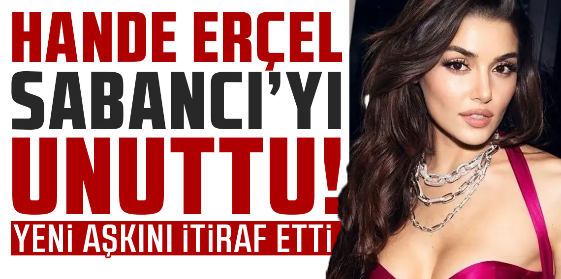 Hande Erçel Sabancı'yı unuttu: Yeni aşkını itiraf etti