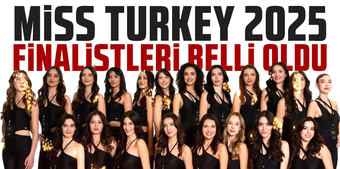 Miss Turkey 2025 finalistleri belli oldu