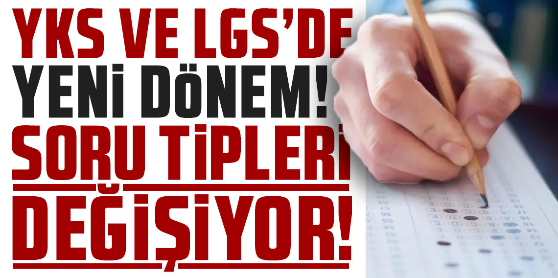 YKS ve LGS'de yeni dönem: Soru tipleri değişiyor!
