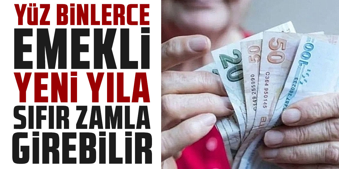 Yüz binlerce emekli yeni yıla sıfır zamla girebilir