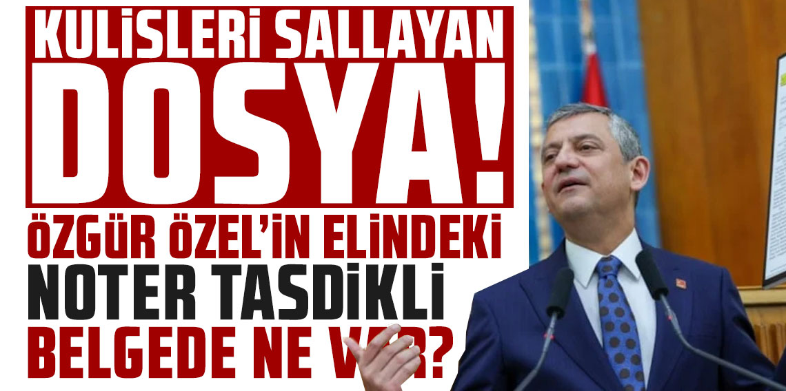 Kulisleri sallayan dosya... Özgür Özel'in elindeki noter tasdikli belgede ne var?