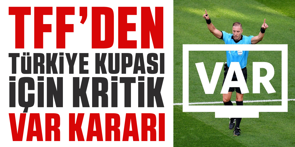 TFF’den Türkiye Kupası için kritik VAR kararı!