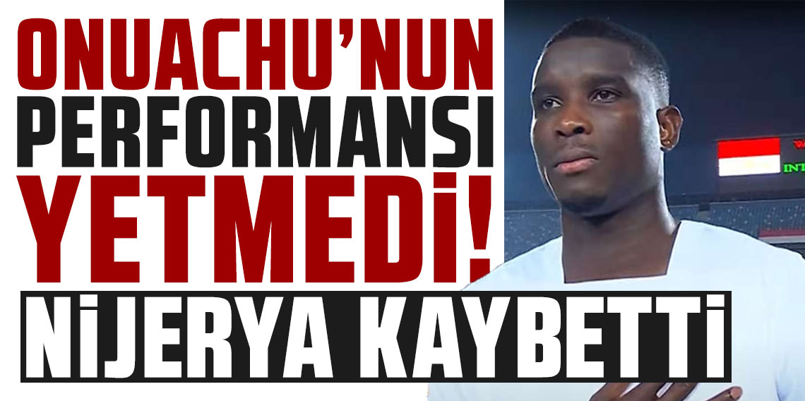 Onuachu’lu Nijerya, Mısır’a 2-1 yenildi!