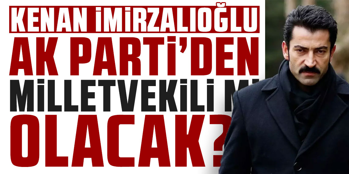 Kenan İmirzalıoğlu, AK Parti'den milletvekili mi olacak?