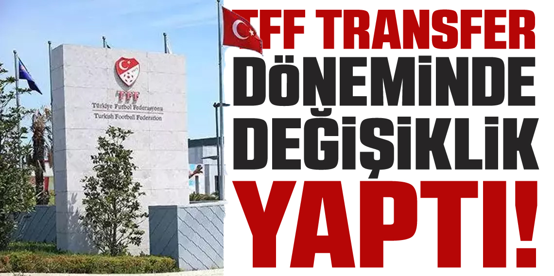 TFF, ara transfer döneminde değişikliğe gitti! 