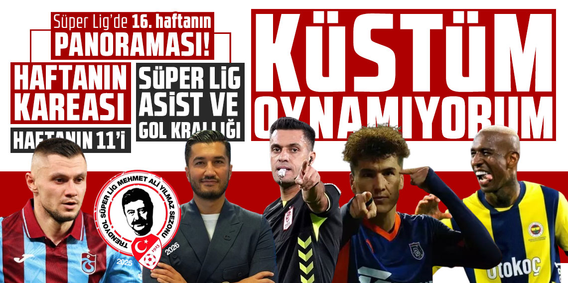Süper Lig’de 16. haftanın panoraması! KÜSTÜM, OYNAMIYORUM!