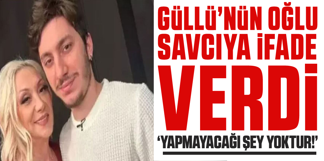Güllü’nün oğlu savcıya müşteki olarak ifade verdi