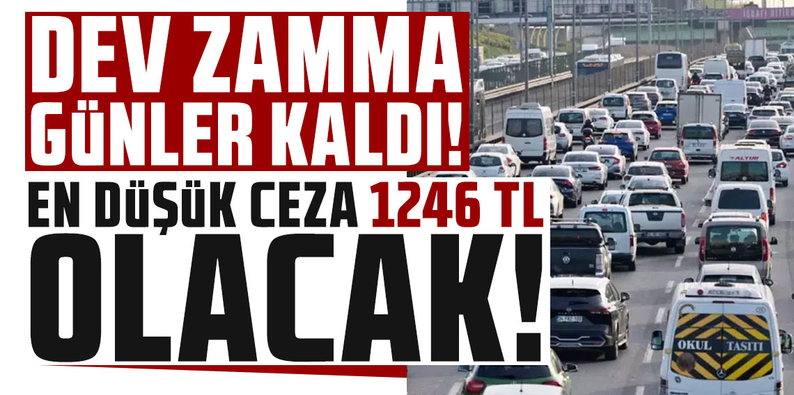Dev zamma günler kaldı! En düşük ceza 1246 TL olacak