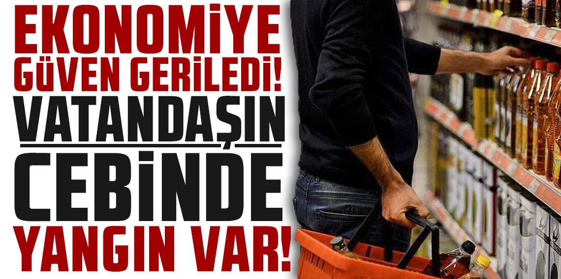 Ekonomiye güven geriledi: Vatandaşın cebinde yangın var!