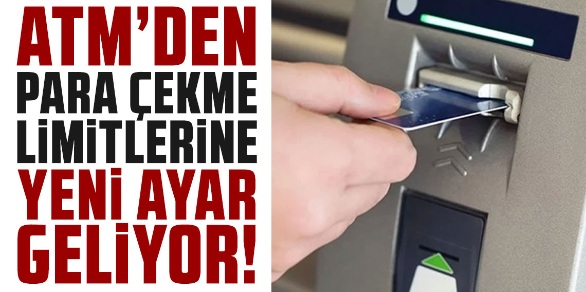 ATM'den para çekme limitlerine yeni ayar geliyor!