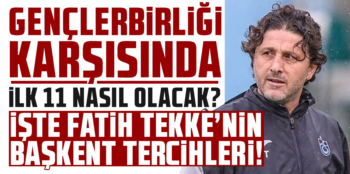 GENÇLERBİRLİĞİ KARŞISINDA İLK 11 NASIL OLACAK? İŞTE FATİH TEKKE’NİN BAŞKENT TERCİHLERİ!