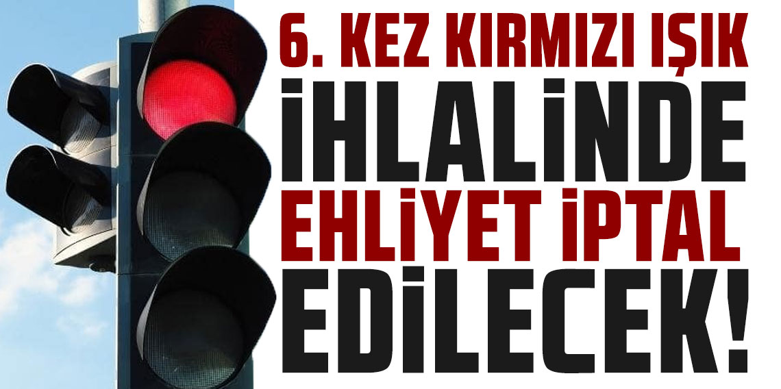 Bakan Ali Yerlikaya duyurdu: 6. kez kırmızı ışık ihlalinde ehliyet iptal edilecek