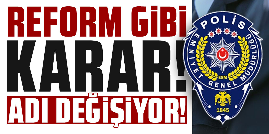 Emniyet Genel Müdürlüğü’nde reform gibi karar! Adı değişiyor!
