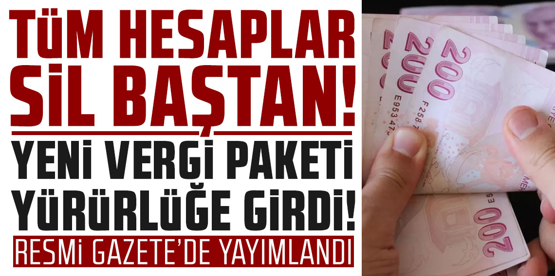Tüm hesaplar sil baştan! Yeni vergi paketi yürürlüğe girdi
