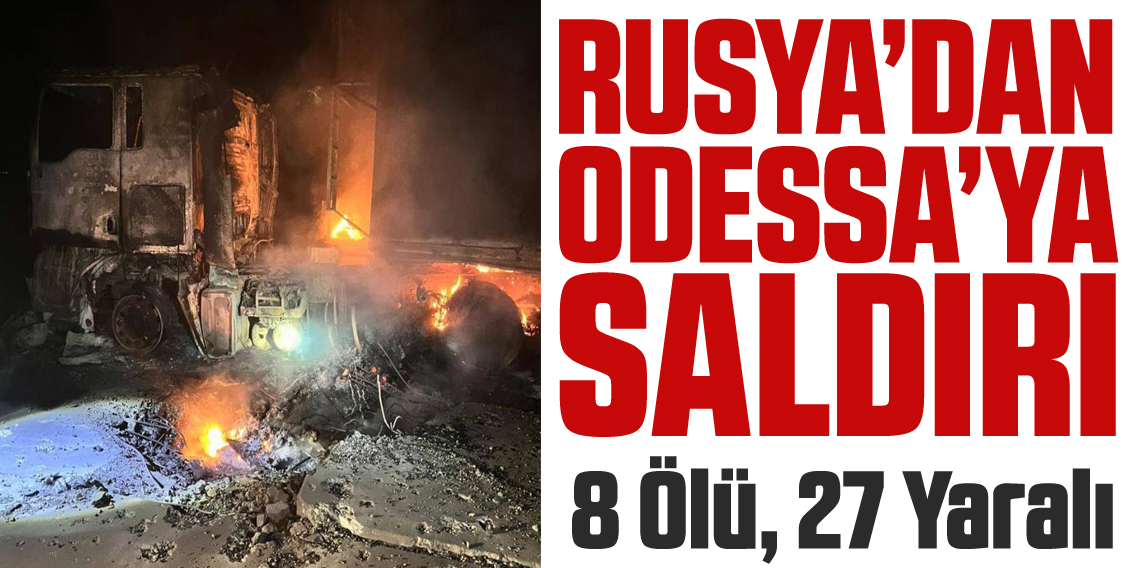 Rusya'dan Karadeniz kıyısındaki Odessa'ya saldırı: 8 ölü, 27 yaralı