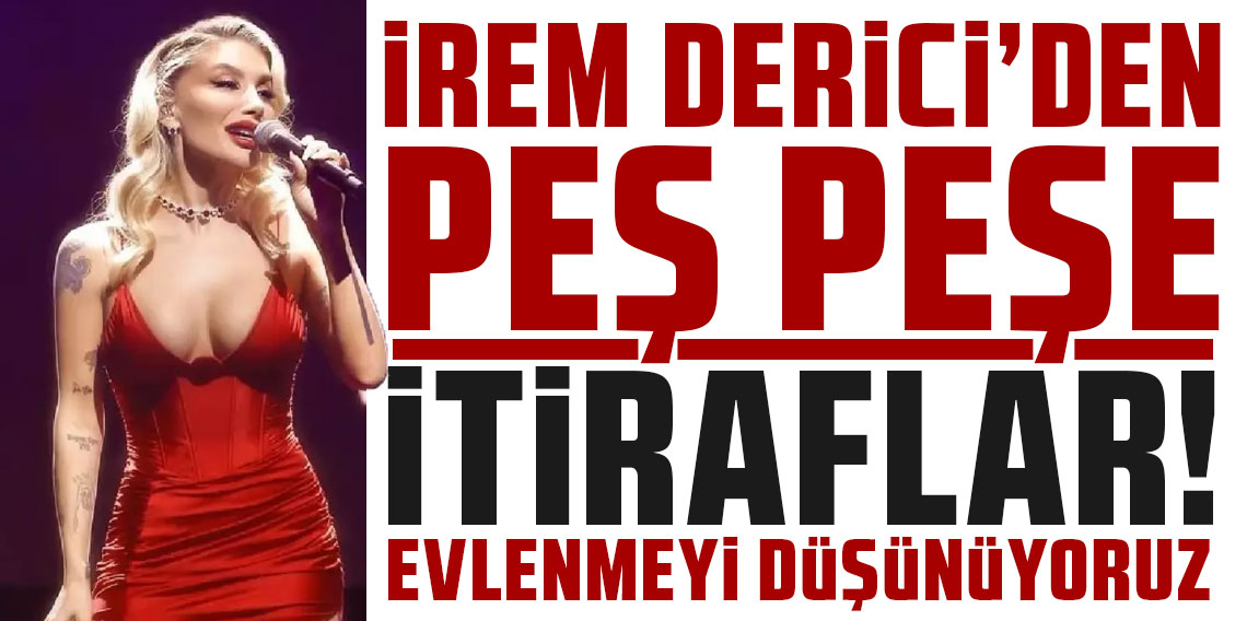 İrem Derici'den peş peşe itiraflar! Ev aldı, düğün tarihini açıkladı