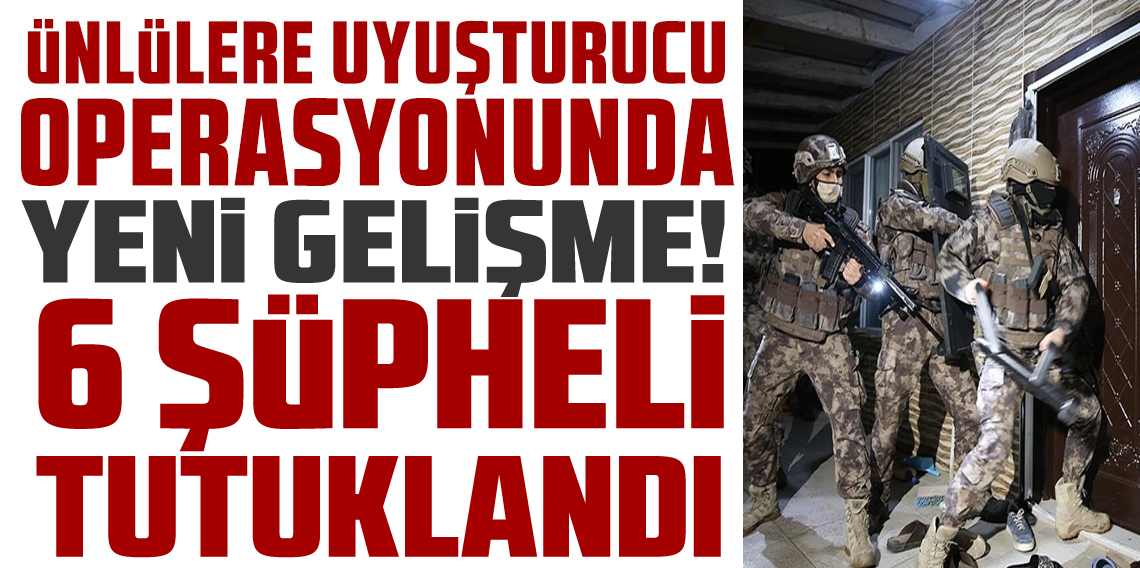 Uyuşturucu soruşturmasında 6 şüpheli tutuklandı