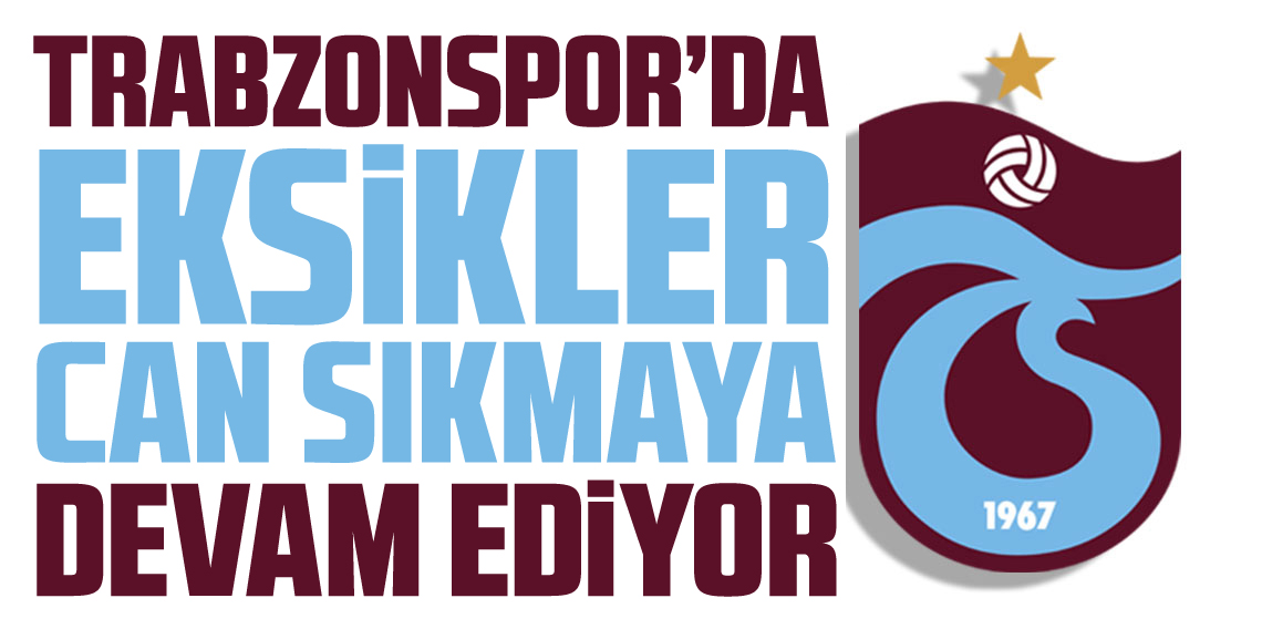 Trabzonspor'da Eksikler Can Sıkıyor