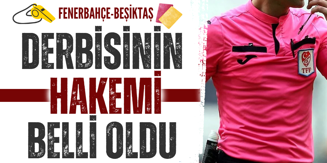 Fenerbahçe-Beşiktaş derbisinin hakemi belli oldu