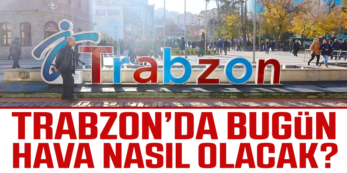 Trabzon'da bu gün hava nasıl olacak?