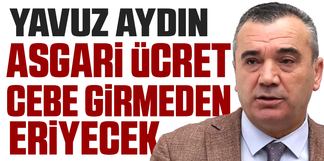 Yavuz Aydın: Asgari ücret daha cebe girmeden enflasyona yenildi