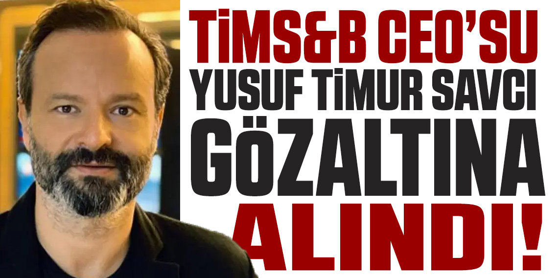 TİMS&B Prodüksiyon CEO'su Yusuf Timur Savcı gözaltına alındı