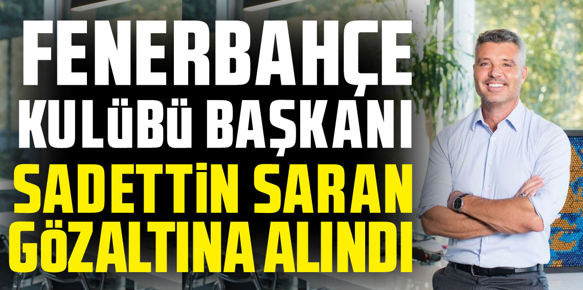 Sadettin Saran gözaltına alındı!