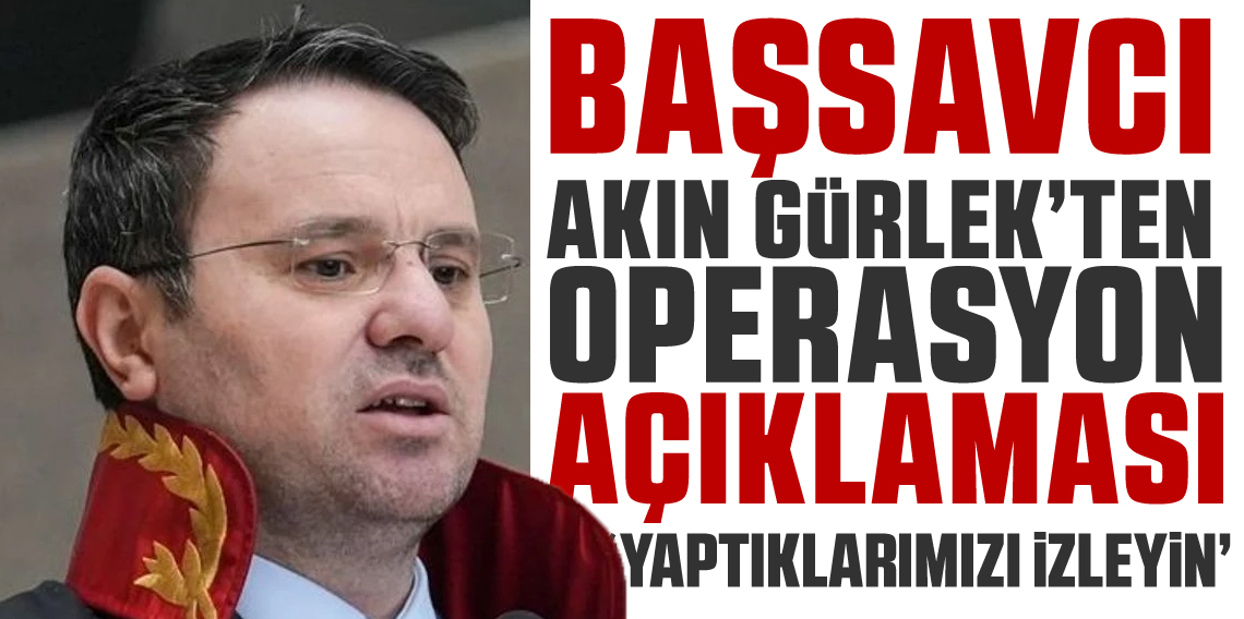 Başsavcı Akın Gürlek'ten yeni operasyon açıklaması