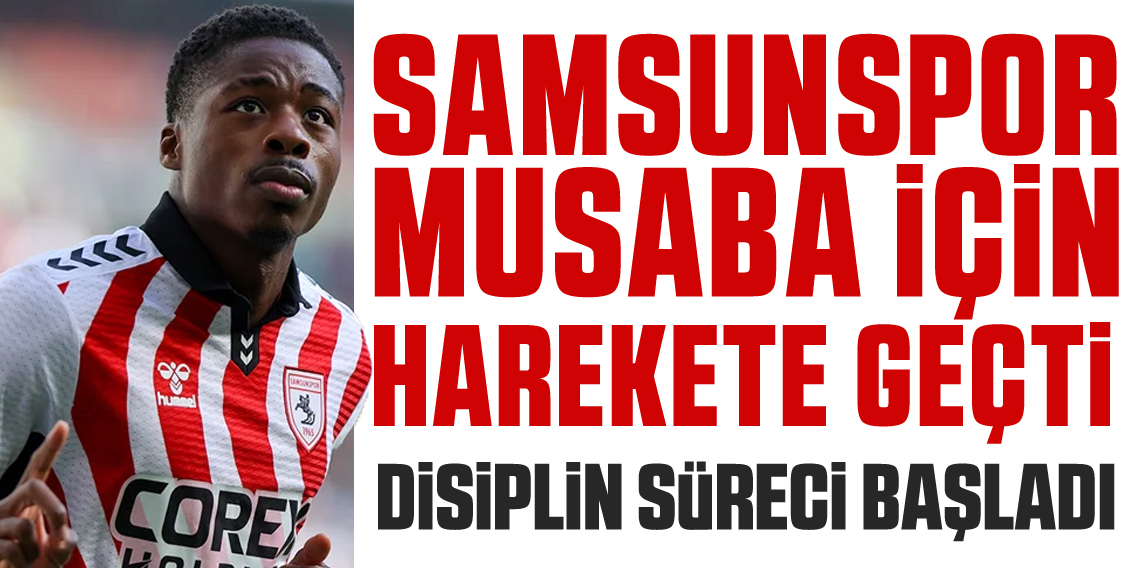 Samsunspor, Musaba hakkında disiplin soruşturması başlattı