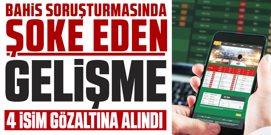 Futbolda Deprem! Bahis ve şike soruşturmasında 4 yeni gözaltı