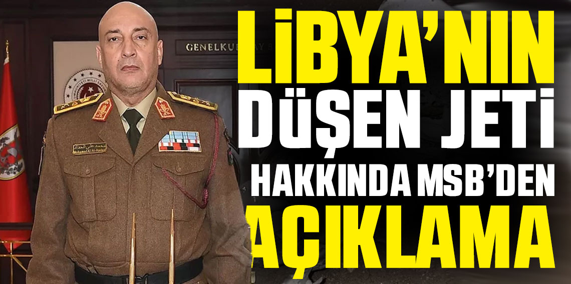 Libya heyetinin jeti neden düştü? işte MSB'den ilk açıklama