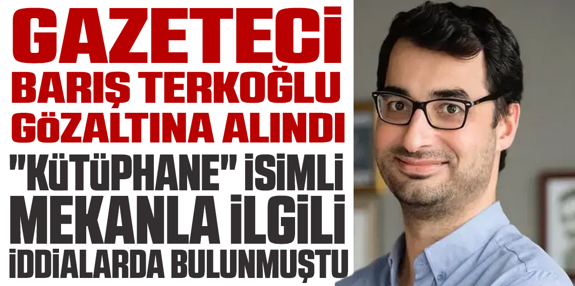 Gazeteci Barış Terkoğlu gözaltına alındı