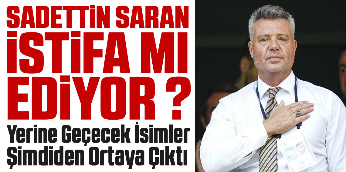 Sadettin Saran istifa edecek iddiası!