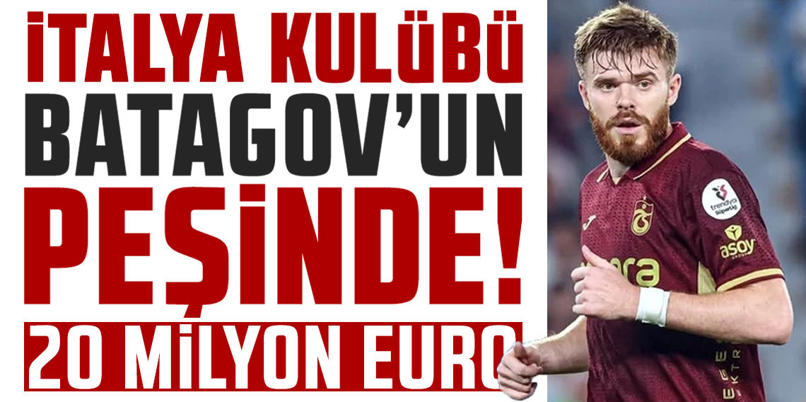 İtalyanlar Trabzonspor’un yıldızı için geliyor! Batagov’a Serie A kancası