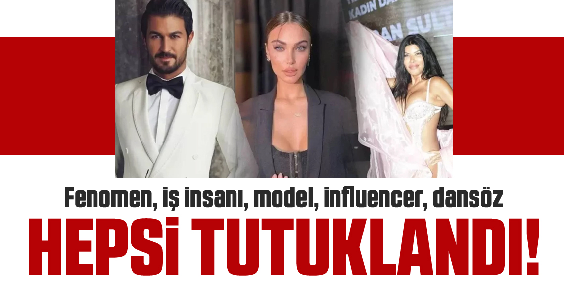 Lüks hayatlar, ağır suçlamalar: Fenomen, iş insanı, model, influencer, dansöz... Hepsi tutuklandı