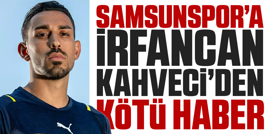 İrfan Can Kahveci’den flaş transfer kararı! Samsunspor’u reddetti