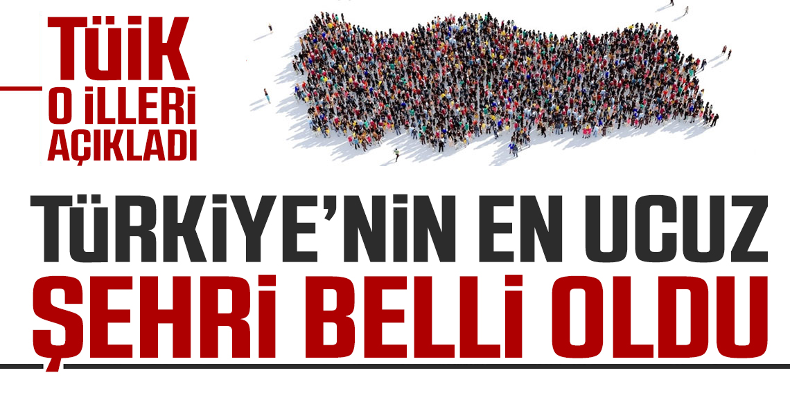 TÜİK açıkladı: Türkiye’nin en pahalı ve ucuz şehirleri belli oldu