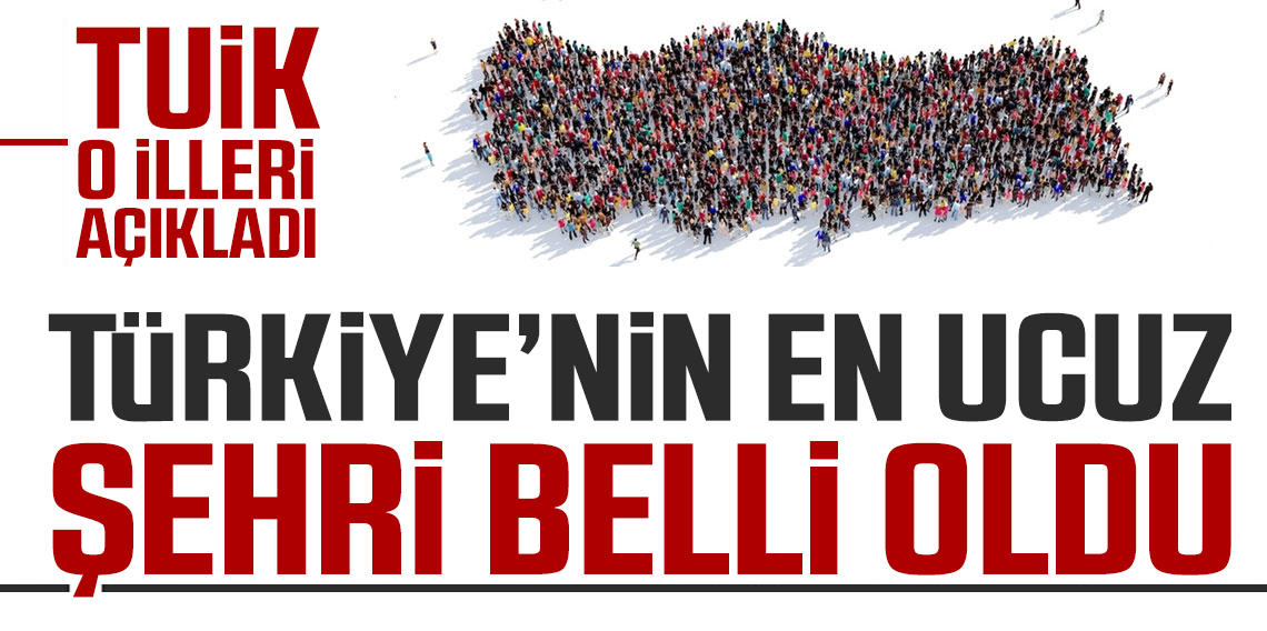 TÜİK açıkladı: Türkiye’nin en pahalı ve ucuz şehirleri belli oldu