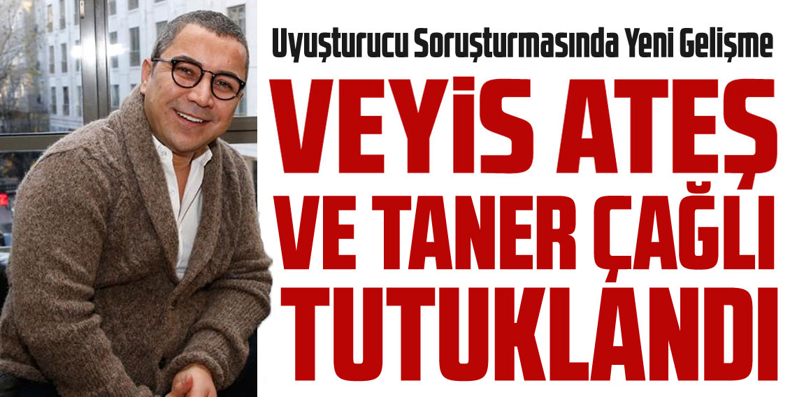 Uyuşturucu soruşturmasında yeni gelişme: Veyis Ateş ve Taner Çağlı tutuklandı