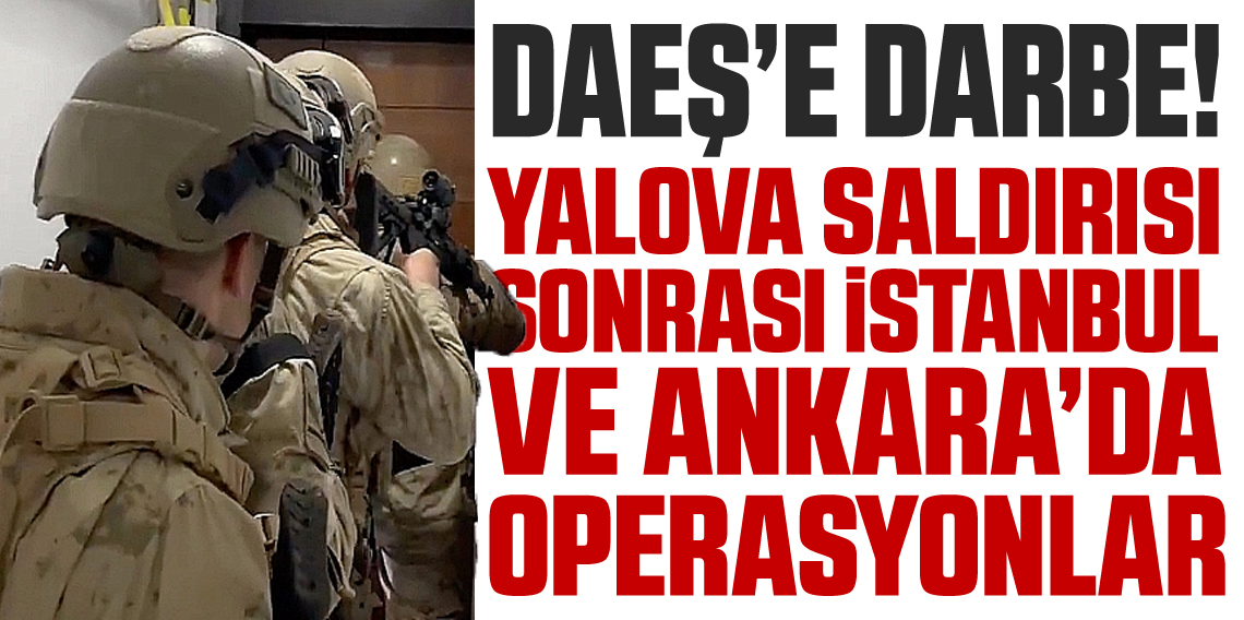 İstanbul ve Ankara'da DAEŞ operasyonu!