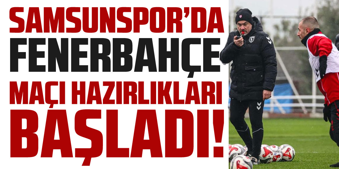 Samsunspor, Fenerbahçe maçı hazırlıklarına başladı