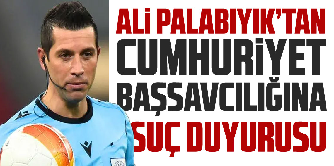 Ali Palabıyık'tan Cumhuriyet Başsavcılığı'na suç duyurusu